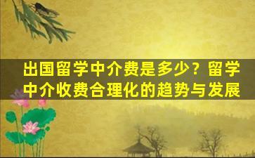 出国留学中介费是多少？留学中介收费合理化的趋势与发展