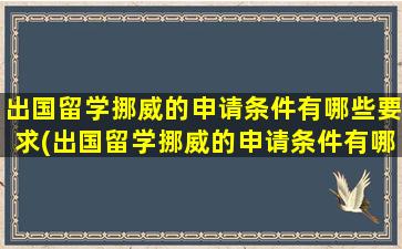 出国留学挪威的申请条件有哪些要求(出国留学挪威的申请条件有哪些学校)