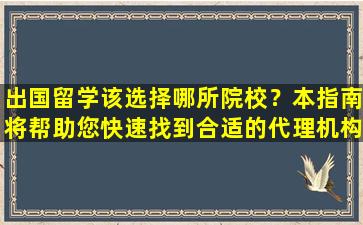 出国留学该选择哪所院校？本指南将帮助您快速找到合适的代理机构！