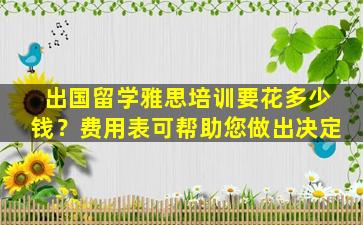 出国留学雅思培训要花多少钱？费用表可帮助您做出决定