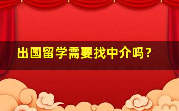 出国留学需要找中介吗？