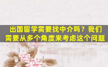 出国留学需要找中介吗？我们需要从多个角度来考虑这个问题