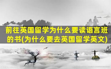 前往英国留学为什么要读语言班的书(为什么要去英国留学英文)