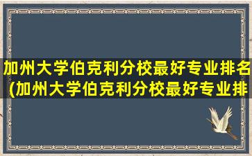 加州大学伯克利分校最好专业排名(加州大学伯克利分校最好专业排名表)