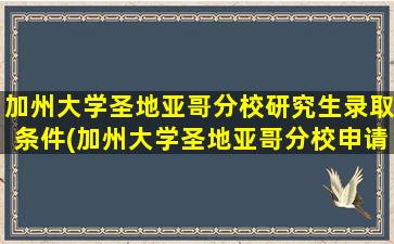 加州大学圣地亚哥分校研究生录取条件(加州大学圣地亚哥分校申请难度)