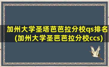 加州大学圣塔芭芭拉分校qs排名(加州大学圣芭芭拉分校ccs)