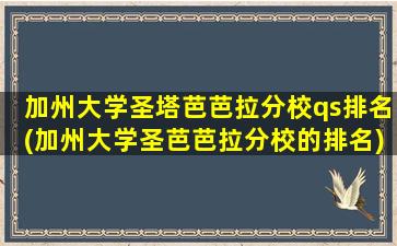 加州大学圣塔芭芭拉分校qs排名(加州大学圣芭芭拉分校的排名)