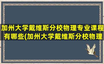 加州大学戴维斯分校物理专业课程有哪些(加州大学戴维斯分校物理专业怎么样)