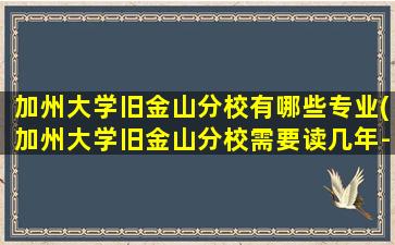 加州大学旧金山分校有哪些专业(加州大学旧金山分校需要读几年-)