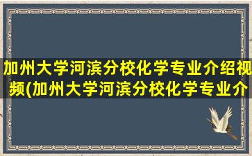 加州大学河滨分校化学专业介绍视频(加州大学河滨分校化学专业介绍ppt)