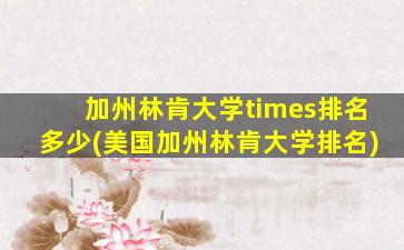 加州林肯大学times排名多少(美国加州林肯大学排名)