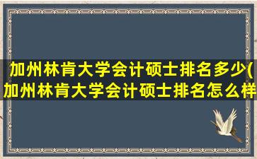 加州林肯大学会计硕士排名多少(加州林肯大学会计硕士排名怎么样)