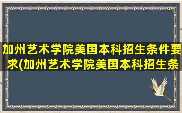 加州艺术学院美国本科招生条件要求(加州艺术学院美国本科招生条件及学费)