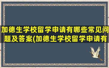 加德生学校留学申请有哪些常见问题及答案(加德生学校留学申请有哪些常见问题和答案)