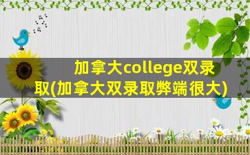 加拿大college双录取(加拿大双录取弊端很大)