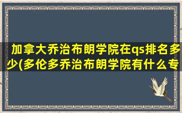 加拿大乔治布朗学院在qs排名多少(多伦多乔治布朗学院有什么专业)