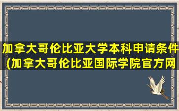 加拿大哥伦比亚大学本科申请条件(加拿大哥伦比亚国际学院官方网站)