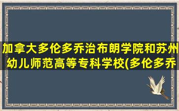 加拿大多伦多乔治布朗学院和苏州幼儿师范高等专科学校(多伦多乔治布朗学院地址)