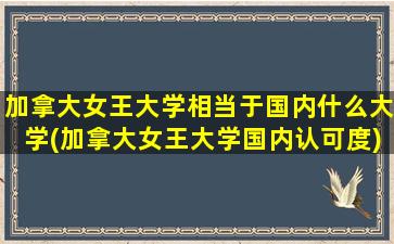 加拿大女王大学相当于国内什么大学(加拿大女王大学国内认可度)