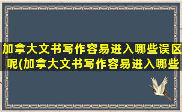 加拿大文书写作容易进入哪些误区呢(加拿大文书写作容易进入哪些误区呢英文)