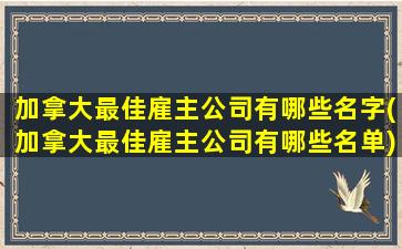 加拿大最佳雇主公司有哪些名字(加拿大最佳雇主公司有哪些名单)