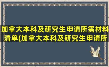 加拿大本科及研究生申请所需材料清单(加拿大本科及研究生申请所需材料是什么)