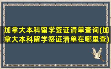 加拿大本科留学签证清单查询(加拿大本科留学签证清单在哪里查)