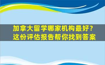 加拿大留学哪家机构最好？这份评估报告帮你找到答案