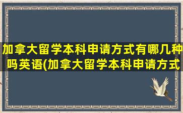 加拿大留学本科申请方式有哪几种吗英语(加拿大留学本科申请方式有哪几种吗英文)