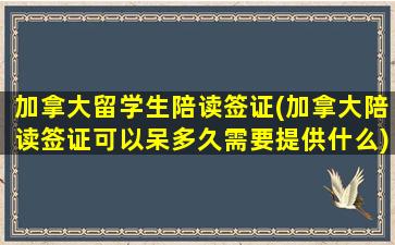 加拿大留学生陪读签证(加拿大陪读签证可以呆多久需要提供什么)