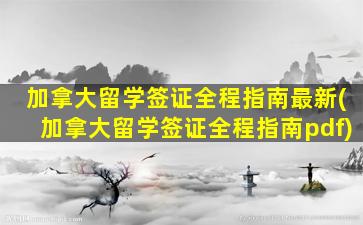 加拿大留学签证全程指南最新(加拿大留学签证全程指南pdf)