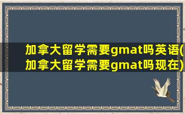 加拿大留学需要gmat吗英语(加拿大留学需要gmat吗现在)