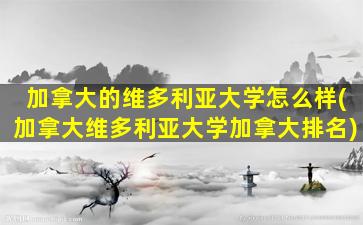 加拿大的维多利亚大学怎么样(加拿大维多利亚大学加拿大排名)