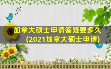 加拿大硕士申请答疑要多久(2021加拿大硕士申请)