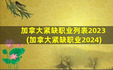 加拿大紧缺职业列表2023(加拿大紧缺职业2024)