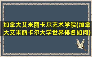 加拿大艾米丽卡尔艺术学院(加拿大艾米丽卡尔大学世界排名如何)