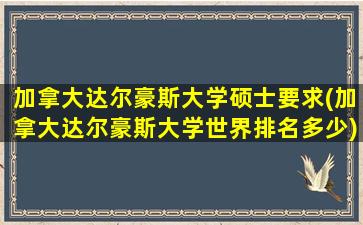 加拿大达尔豪斯大学硕士要求(加拿大达尔豪斯大学世界排名多少)