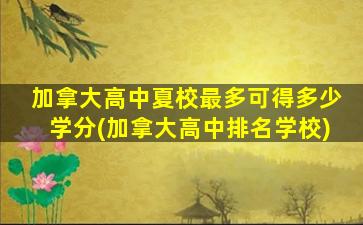 加拿大高中夏校最多可得多少学分(加拿大高中排名学校)