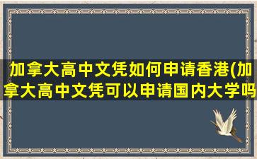 加拿大高中文凭如何申请香港(加拿大高中文凭可以申请国内大学吗)