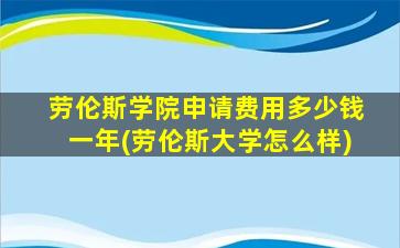 劳伦斯学院申请费用多少钱一年(劳伦斯大学怎么样)