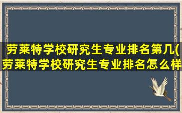 劳莱特学校研究生专业排名第几(劳莱特学校研究生专业排名怎么样)