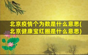 北京疫情个为数是什么意思(北京健康宝红圈是什么意思)