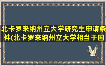 北卡罗来纳州立大学研究生申请条件(北卡罗来纳州立大学相当于国内什么大学)