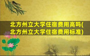 北方州立大学住宿费用高吗(北方州立大学住宿费用标准)