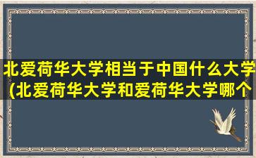 北爱荷华大学相当于中国什么大学(北爱荷华大学和爱荷华大学哪个好)