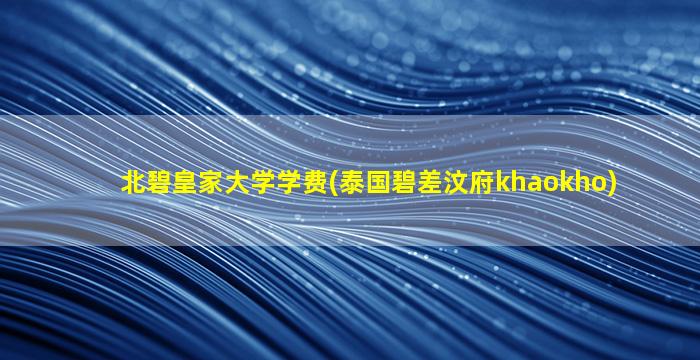 北碧皇家大学学费(泰国碧差汶府khaokho)