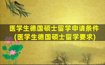 医学生德国硕士留学申请条件(医学生德国硕士留学要求)