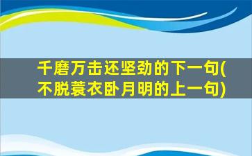 千磨万击还坚劲的下一句(不脱蓑衣卧月明的上一句)