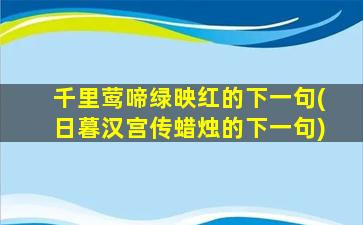 千里莺啼绿映红的下一句(日暮汉宫传蜡烛的下一句)