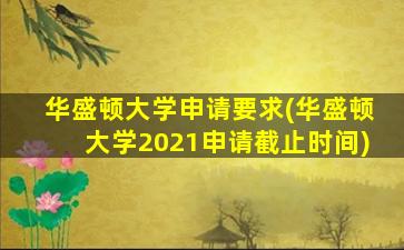 华盛顿大学申请要求(华盛顿大学2021申请截止时间)